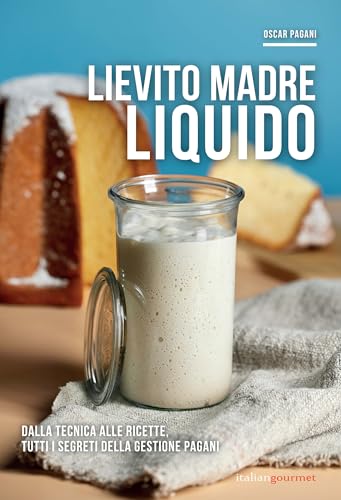 Lievito madre liquido. Dalla tecnica alle ricette, tutti i segreti della gestione Pagani (Extra) von Italian Gourmet