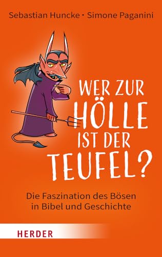 Wer zur Hölle ist der Teufel?: Die Faszination des Bösen in Bibel und Geschichte von Verlag Herder