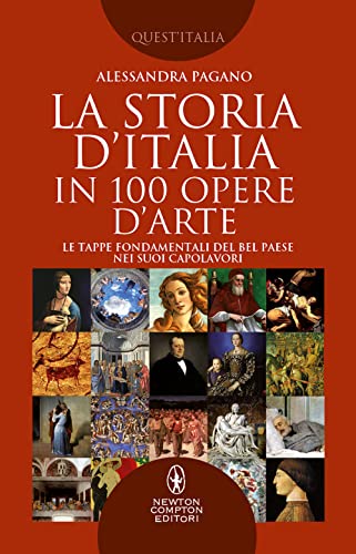 La storia D'Italia in 100 opere d'arte. Le tappe fondamentali del Bel Paese nei suoi capolavori (Quest'Italia) von Newton Compton Editori