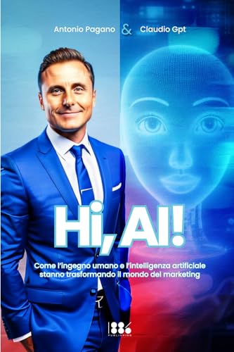 Hi, AI!: Come l'Ingegno Umano e l'Intelligenza Artificiale stanno trasformando l'Universo del Marketing. von 1886 Publishing