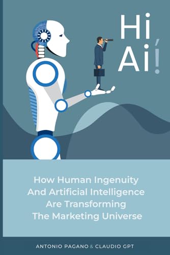 Hi, AI! How Human Ingenuity and Artificial Intelligence Are Transforming the Marketing Universe