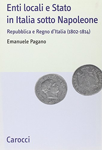 Enti locali e Stato in Italia sotto Napoleone. Repubblica e Regno d'italia (1802-1814) (Studi storici Carocci) von Carocci