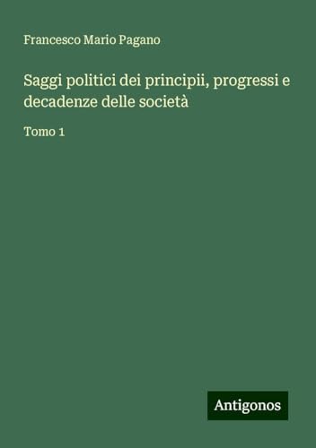 Saggi politici dei principii, progressi e decadenze delle società: Tomo 1
