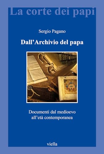 Dall'archivio del Papa: Documenti Dal Medioevo All'eta Contemporanea (La corte dei papi)
