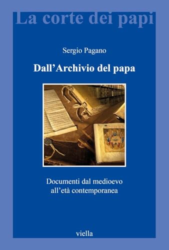 Dall'archivio del Papa: Documenti Dal Medioevo All'eta Contemporanea (La corte dei papi)