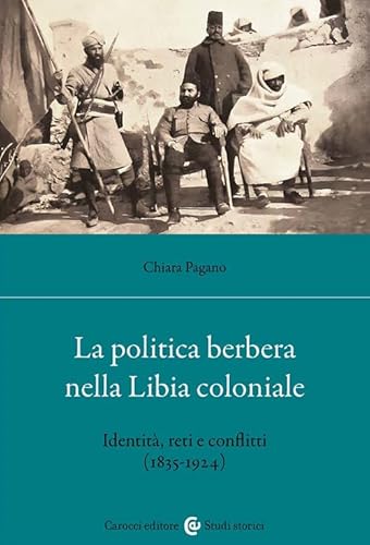 La politica berbera nella Libia coloniale. Identità, reti e conflitti (1835-1924) (Studi storici Carocci) von Carocci