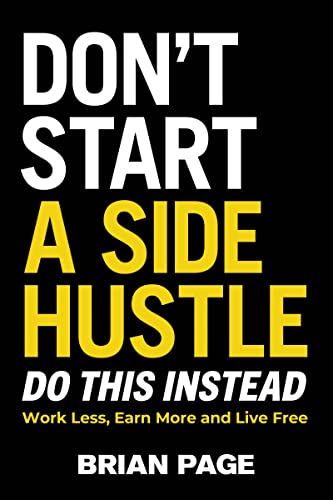 Don't Start a Side Hustle!: Work Less, Earn More, and Live Free von HarperCollins Leadership