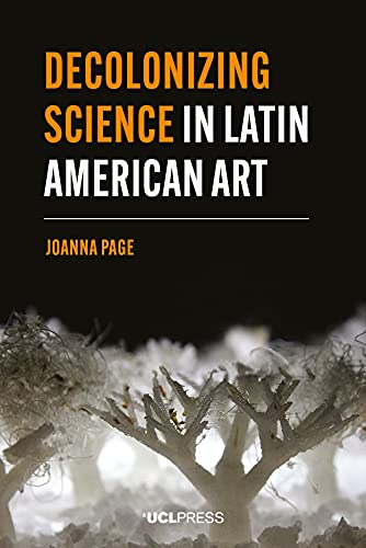 Decolonizing Science in Latin American Art (Modern Americas)
