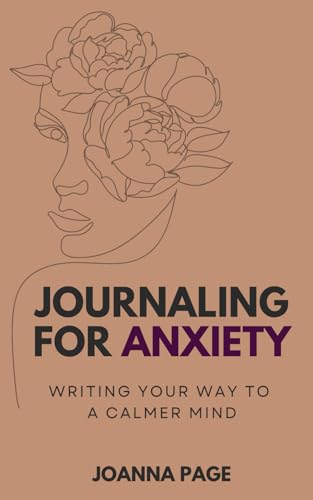 Journaling for Anxiety: Writing Your Way to a Calmer Mind (Joanna Page) von Independently published