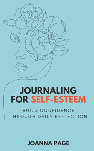 Journaling for Self-Esteem: Build Confidence Through Daily Reflection (Joanna Page) von Independently published