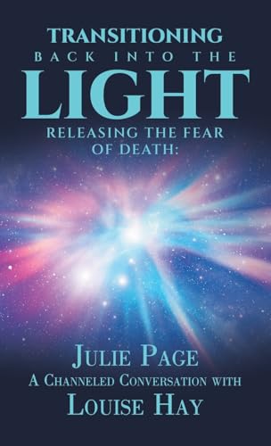Transitioning Back into the Light: Releasing the Fear of Death: A Channeled Conversation with Louise Hay von Balboa Press
