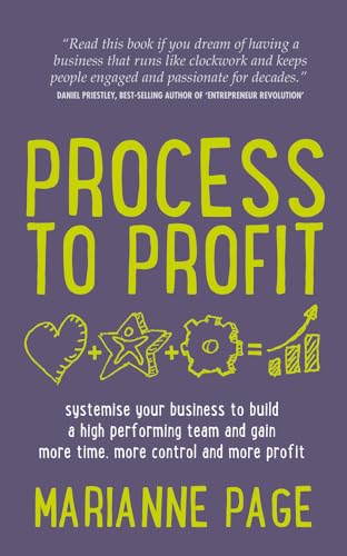 Process to Profit: systemise your business to build a high performing team and gain more time, more control and more profit von Rethink Press
