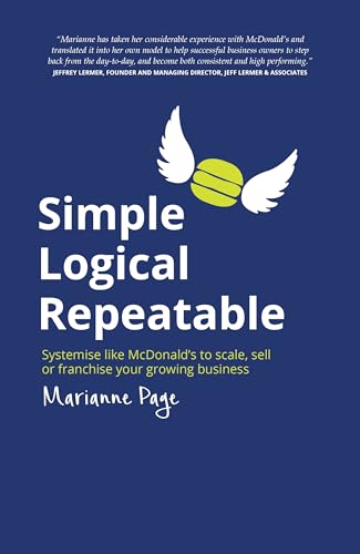 Simple Logical Repeatable: Systemise like McDonald's to scale, sell or franchise your growing business von Rethink Press