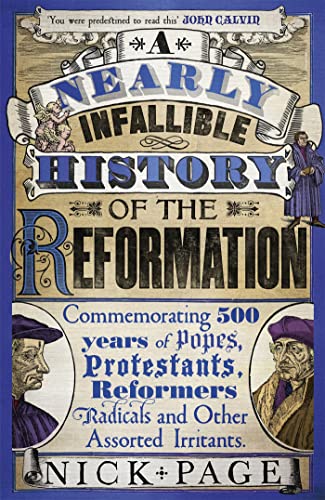 A Nearly Infallible History of the Reformation: Commemorating 500 years of Popes, Protestants, Reformers, Radicals and Other Assorted Irritants