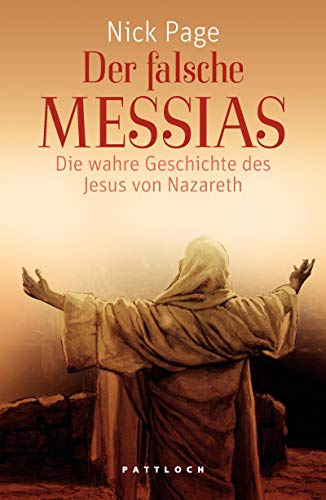 Der falsche Messias: Die wahre Geschichte des Jesus von Nazareth