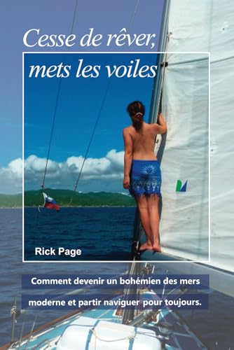 Cesse de rêver, mets les voiles: Comment devenir un bohémien des mers moderne et partir naviguer pour toujours von Independently published