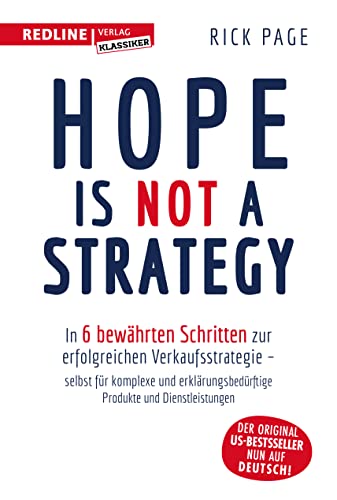 Hope is not a Strategy: In 6 bewährten Schritten zur erfolgreichen Verkaufsstrategie – selbst für komplexe und erklärungsbedürftige Produkte und Dienstleistungen von Redline Verlag