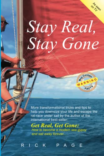 Stay Real, Stay Gone: More transformational tricks and tips to help you downsize your life and escape the rat-race under sail. (Get Real, Get Gone, Band 2) von Independently published
