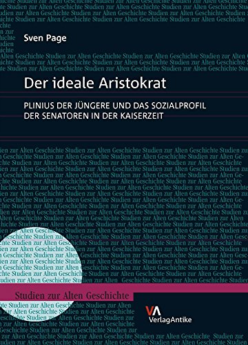 Der ideale Aristokrat: Plinius der Jüngere und das Sozialprofil der Senatoren in der Kaiserzeit (Studien zur Alten Geschichte, Band 24)