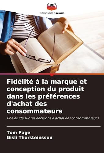 Fidélité à la marque et conception du produit dans les préférences d'achat des consommateurs: Une étude sur les décisions d'achat des consommateurs von Editions Notre Savoir