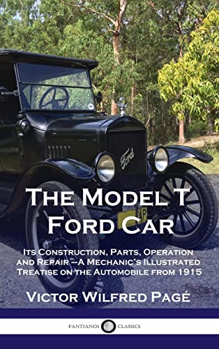 Model T Ford Car: Its Construction, Parts, Operation and Repair - A Mechanic's Illustrated Treatise on the Automobile from 1915