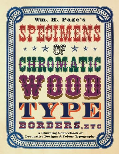 Wm. H. Page's Specimens of Chromatic Wood Type, Borders, Etc.: A Stunning Sourcebook of Decorative Designs & Colour Typography von Old Hand Books
