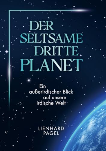 Der seltsame dritte Planet: Ein außerirdischer Blick auf unsere irdische Gesellschaft von Bookmundo