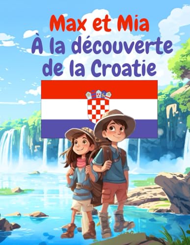 Max et Mia : À la découverte de la Croatie: L'aventure de Max et Mia en Croatie : Un livre de voyage captivant pour les enfants (6-10 ans) explorant 7 ... pour votre voyage en famille en Croatie. von Independently published