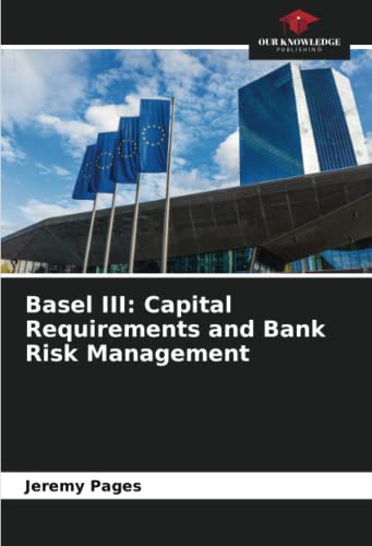 Basel III: Capital Requirements and Bank Risk Management: DE von Our Knowledge Publishing