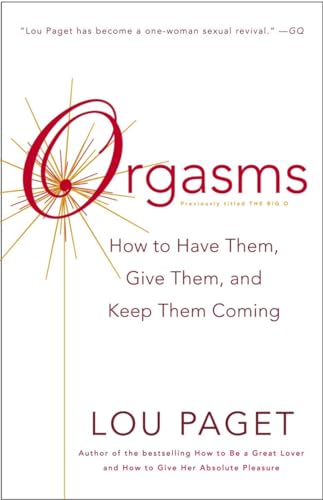 Orgasms: How to Have Them, Give Them, and Keep Them Coming Orgasms: How to Have Them, Give Them, and Keep Them Coming