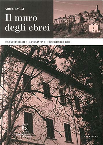 Il muro degli ebrei. Roccatederighi e la provincia di Grosseto (1943-1945) (I racconti) von Belforte Salomone