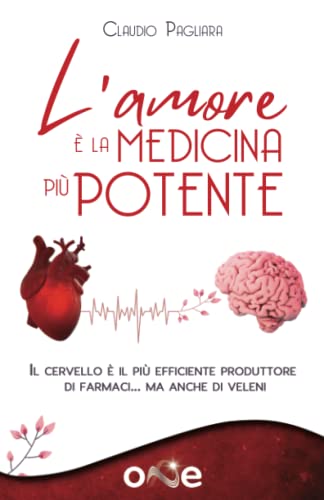 L'Amore è la Medicina Più Potente: Il cervello è il più efficiente produttore di farmaci… ma anche di veleni (La Via della Salute) von One Books