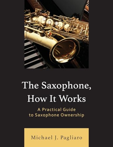 Saxophone, How It Works: A Practical Guide to Saxophone Ownership von Rowman & Littlefield Publishers
