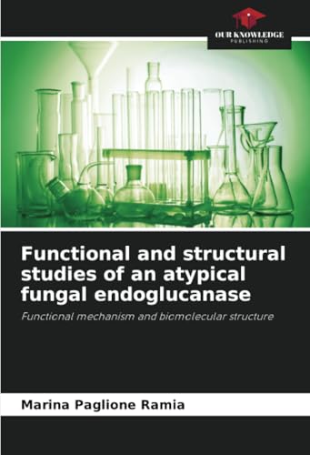 Functional and structural studies of an atypical fungal endoglucanase: Functional mechanism and biomolecular structure von Our Knowledge Publishing