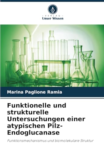 Funktionelle und strukturelle Untersuchungen einer atypischen Pilz-Endoglucanase: Funktionsmechanismus und biomolekulare Struktur von Verlag Unser Wissen