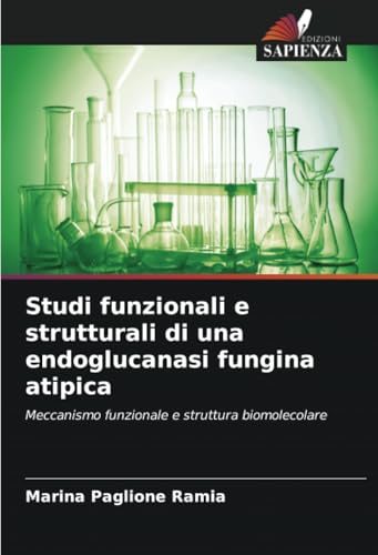 Studi funzionali e strutturali di una endoglucanasi fungina atipica: Meccanismo funzionale e struttura biomolecolare von Edizioni Sapienza