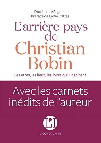 L'arrière-pays de Christian Bobin: Les êtres, les lieux, les livres qui l'inspirent L'arrière-pays de Christian Bobin: Les êtres, les lieux, les livres qui l'inspirent von ICONOCLASTE