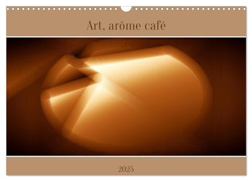 Art, arôme café (Calendrier mural 2025 DIN A3 vertical), CALVENDO calendrier mensuel: De subtiles ¿uvres d'art abstraites aux arômes de café. von Calvendo