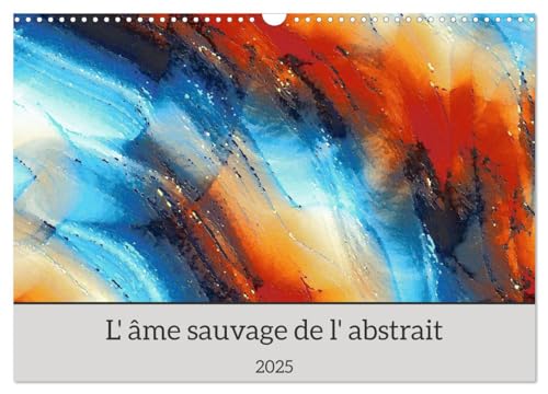 L'âme sauvage de l'abstrait (Calendrier mural 2025 DIN A3 vertical), CALVENDO calendrier mensuel: Des ¿uvres d'art remarquables von Calvendo