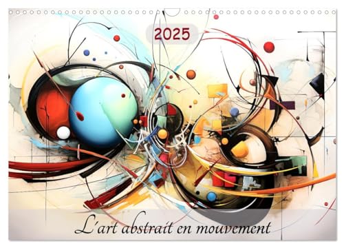 L'art abstrait en mouvement (Calendrier mural 2025 DIN A3 vertical), CALVENDO calendrier mensuel: Ce calendrier vous emmènera dans un voyage visuel à ... uniques qui éveilleront vos sens. von Calvendo