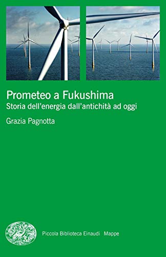 Prometeo a Fukushima. Storia dell'energia dall'antichità ad oggi (Piccola biblioteca Einaudi. Mappe)
