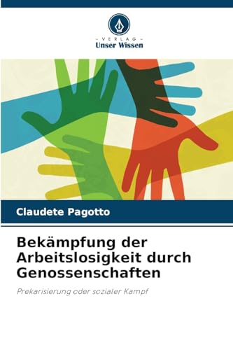 Bekämpfung der Arbeitslosigkeit durch Genossenschaften: Prekarisierung oder sozialer Kampf von Verlag Unser Wissen