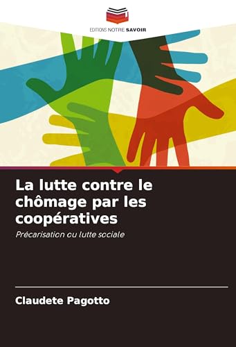 La lutte contre le chômage par les coopératives: Précarisation ou lutte sociale von Editions Notre Savoir