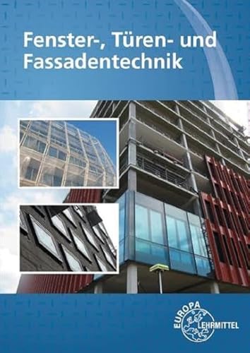 Fenster-, Türen- und Fassadentechnik: für Metallbauer und Holztechniker Fenster-, Türen- und Fassadentechnik: für Metallbauer und Holztechniker von Europa-Lehrmittel