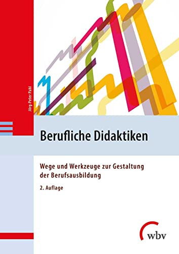 Berufliche Didaktiken: Wege und Werkzeuge zur Gestaltung der Berufsausbildung von wbv Publikation