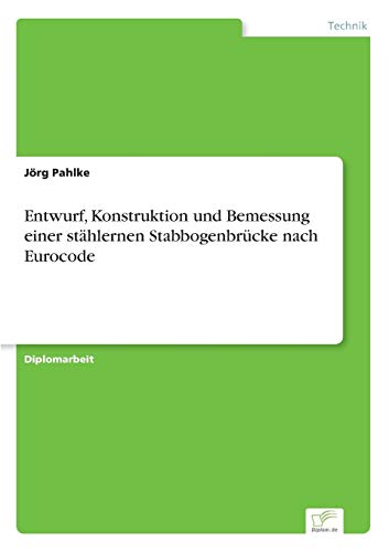 Entwurf, Konstruktion und Bemessung einer stählernen Stabbogenbrücke nach Eurocode von Diplomarbeiten Agentur