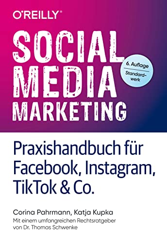Social Media Marketing – Praxishandbuch für Facebook, Instagram, TikTok & Co.: Mit einem umfangreichen Rechtsratgeber von Dr. Thomas Schwenke von O'Reilly