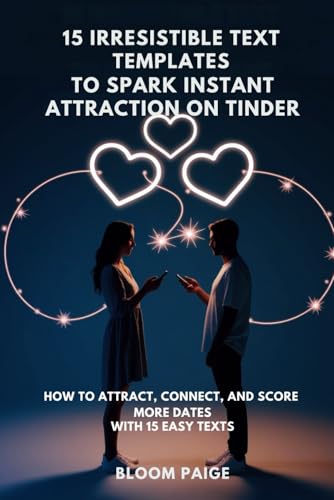 15 Irresistible Text Templates to Spark Instant Attraction on Tinder: How to Attract, Connect, and Score More Dates with 15 Easy Texts von Independently published