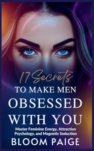 17 Secrets to Make Men Obsessed with You: Master Feminine Energy, Attraction Psychology, and Magnetic Seduction von The Book Annex