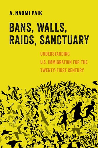 Bans, Walls, Raids, Sanctuary: Understanding U.S. Immigration for the Twenty-First Century (American Studies Now: Critical Histories of the Present, 12, Band 12) von University of California Press